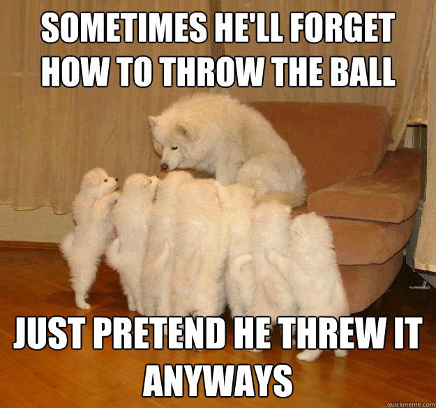 Sometimes he'll forget how to throw the ball just pretend he threw it anyways - Sometimes he'll forget how to throw the ball just pretend he threw it anyways  Misc