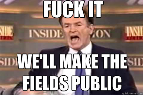 fuck it We'll make the fields public  Fuck It Bill OReilly