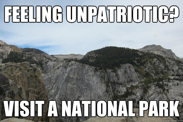 Feeling unpatriotic? Visit a National Park - Feeling unpatriotic? Visit a National Park  Sequoia National Park