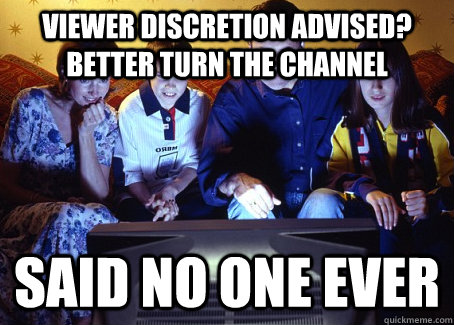 Viewer discretion advised? Better turn the channel Said no one ever - Viewer discretion advised? Better turn the channel Said no one ever  TV Memories