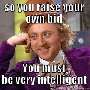 Dhiyavasu is intelligent - SO YOU RAISE YOUR OWN BID YOU MUST BE VERY INTELLIGENT Creepy Wonka