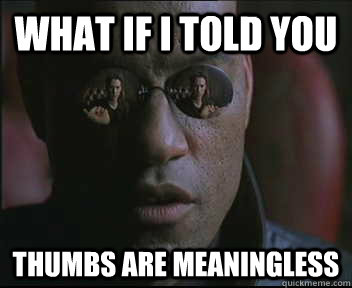 What if I told you thumbs are meaningless  Morpheus SC