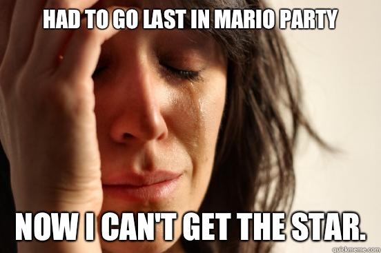 Had to go last in Mario Party Now I can't get the star.  First World Problems