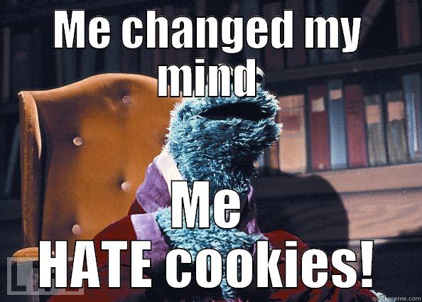 Change of heart - ME CHANGED MY MIND ME HATE COOKIES! Cookie Monster