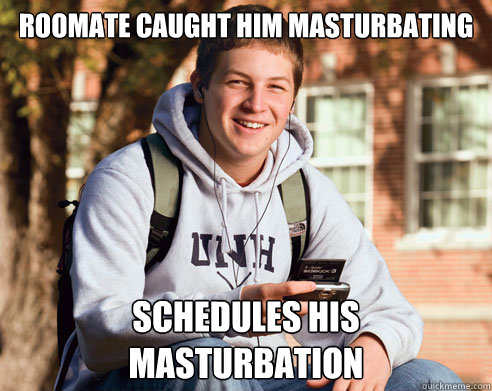 roomate caught him masturbating schedules his masturbation  College Freshman