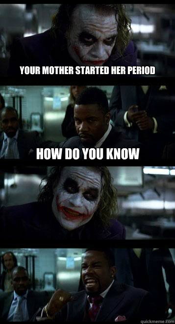 your mother started her period how do you know   Joker with Black guy
