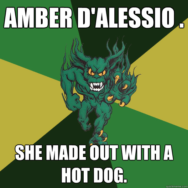 Amber D'Alessio .  She made out with a hot dog.  Green Terror