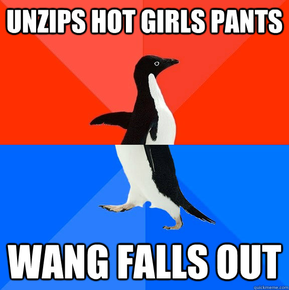 unzips hot girls pants wang falls out  Socially Awesome Awkward Penguin