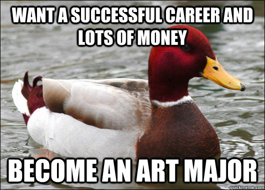 want a successful career and lots of money become an art major  Malicious Advice Mallard