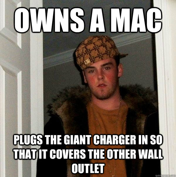 Owns a mac Plugs the giant charger in so that it covers the other wall outlet  Scumbag Steve