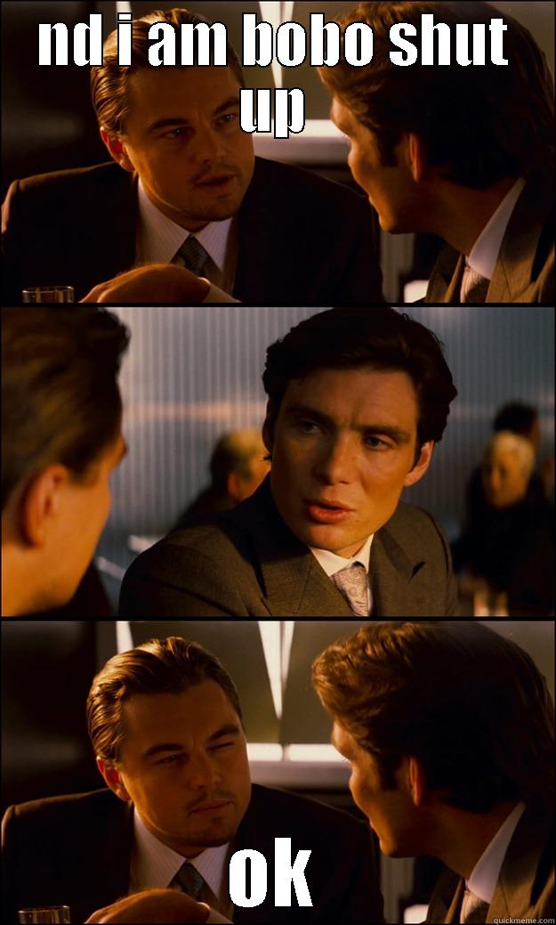 ND I AM BOBO SHUT UP OK Inception