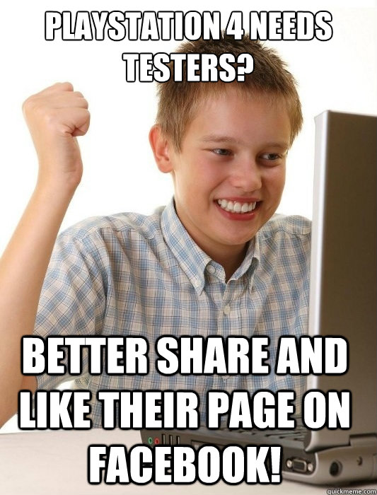 Playstation 4 needs testers? Better share and like their page on facebook!  First Day on the Internet Kid