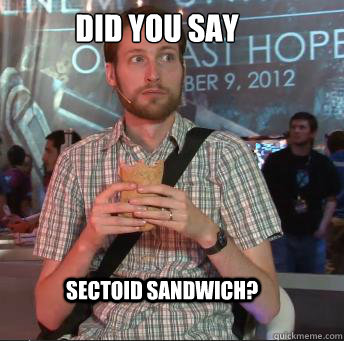 Did you say sectoid Sandwich?  