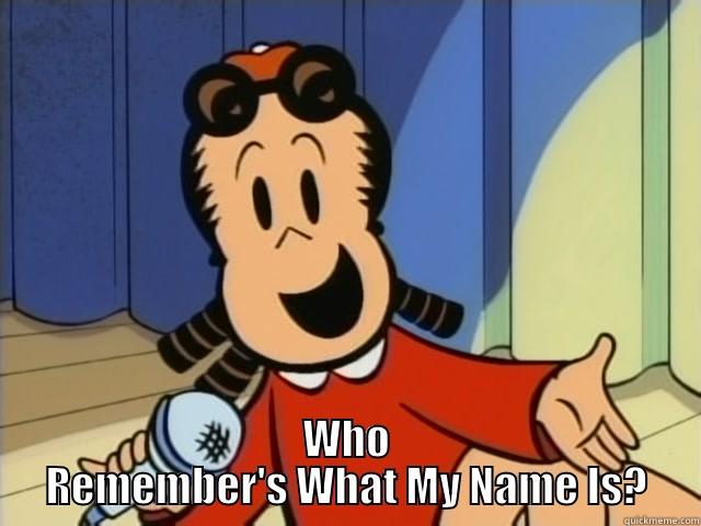  WHO REMEMBER'S WHAT MY NAME IS? Misc