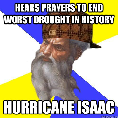 hears prayers to end worst drought in history Hurricane Isaac  Scumbag Advice God