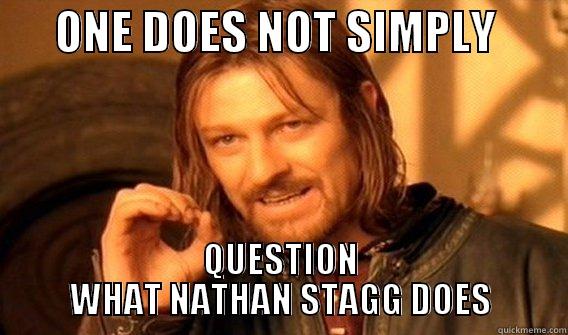 For Nathan! -       ONE DOES NOT SIMPLY         QUESTION WHAT NATHAN STAGG DOES One Does Not Simply