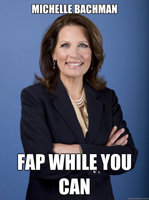 Michelle Bachman Fap while you can - Michelle Bachman Fap while you can  Michelle Bachman