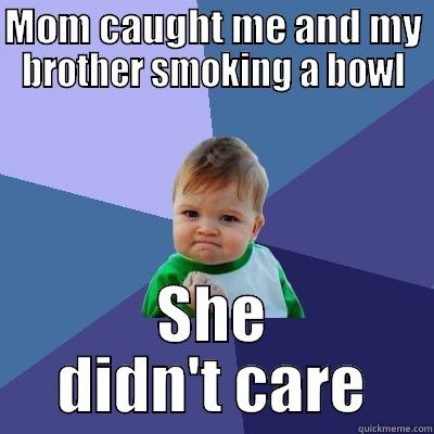 MOM CAUGHT ME AND MY BROTHER SMOKING A BOWL SHE DIDN'T CARE Success Kid