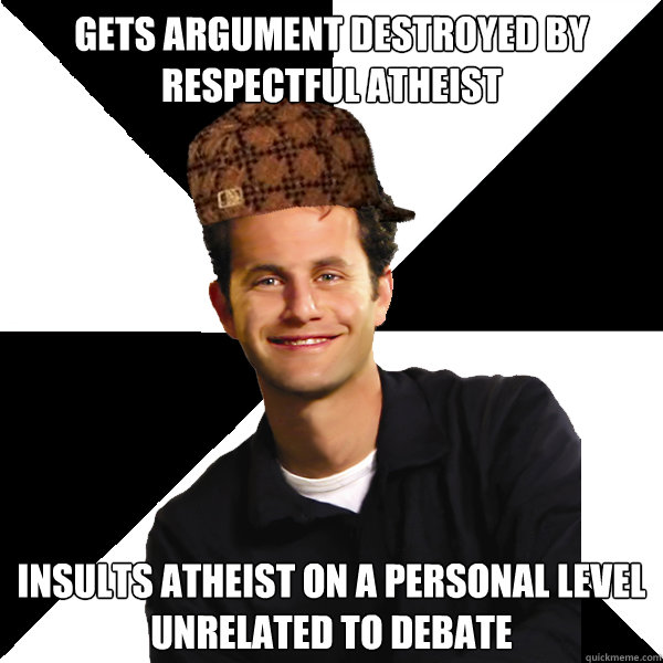 Gets argument destroyed by respectful atheist insults atheist on a personal level unrelated to debate - Gets argument destroyed by respectful atheist insults atheist on a personal level unrelated to debate  Scumbag Christian