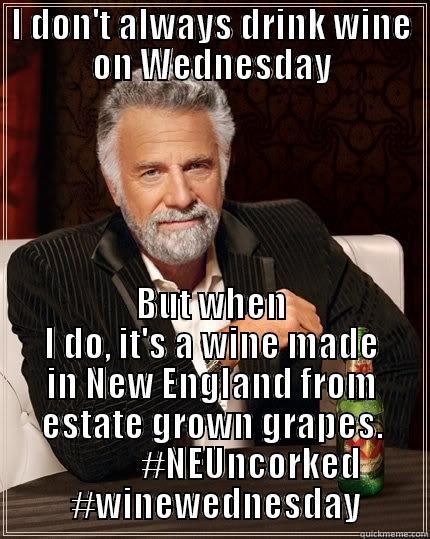 I DON'T ALWAYS DRINK WINE ON WEDNESDAY BUT WHEN I DO, IT'S A WINE MADE IN NEW ENGLAND FROM ESTATE GROWN GRAPES.            #NEUNCORKED  #WINEWEDNESDAY The Most Interesting Man In The World