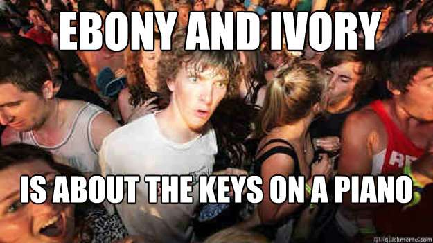 ebony and ivory is about the keys on a piano - ebony and ivory is about the keys on a piano  Misc