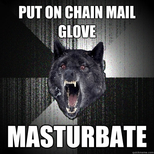 put on chain mail glove masturbate  Insanity Wolf