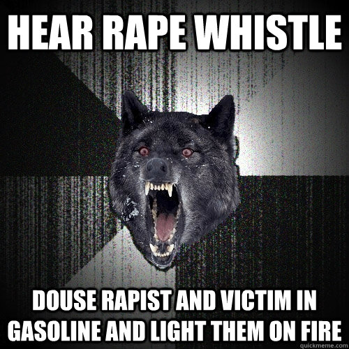 Hear rape whistle douse rapist and victim in gasoline and light them on fire - Hear rape whistle douse rapist and victim in gasoline and light them on fire  Insanity Wolf