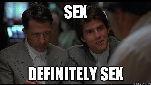 Sex Definitely sex  Rain Man