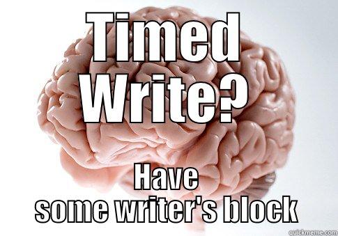 TIMED WRITE? HAVE SOME WRITER'S BLOCK Scumbag Brain