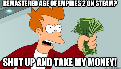 Remastered Age of Empires 2 on Steam? shut up and take my money!  Fry shut up and take my money credit card