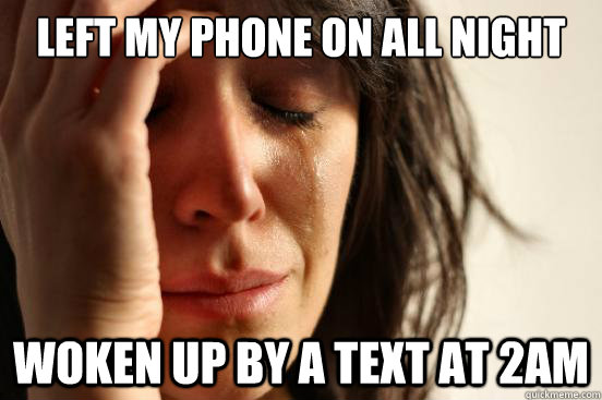 Left my phone on all night  woken up by A text at 2AM  First World Problems