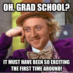 oh, grad school? it must have been so exciting the first time around!  Academic wonka