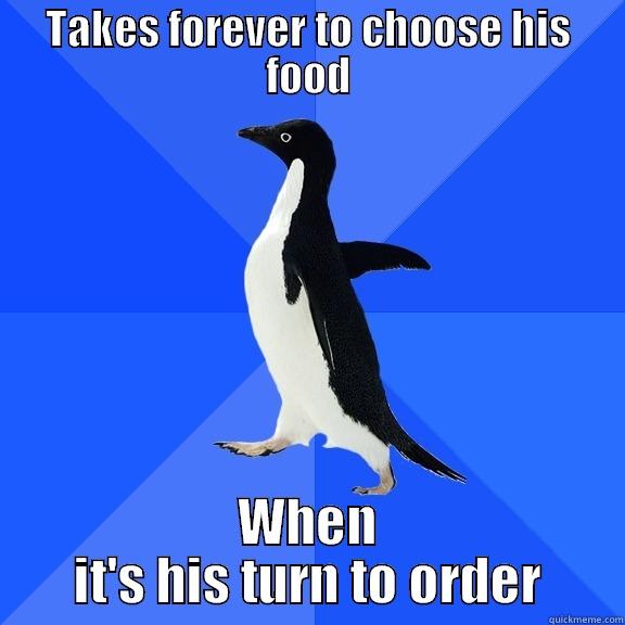 TAKES FOREVER TO CHOOSE HIS FOOD WHEN IT'S HIS TURN TO ORDER Socially Awkward Penguin