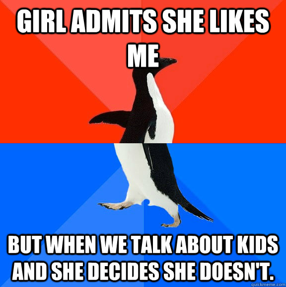 Girl admits she likes me BUT WHEN We talk about kids and she decides she doesn't.  Socially Awesome Awkward Penguin