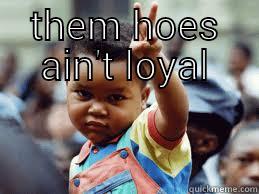 THEM HOES AIN'T LOYAL  Misc