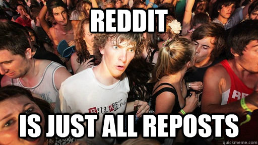 Reddit is just all reposts  Sudden Clarity Clarence