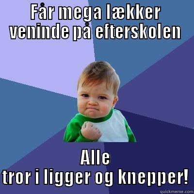 FÅR MEGA LÆKKER VENINDE PÅ EFTERSKOLEN ALLE TROR I LIGGER OG KNEPPER! Success Kid
