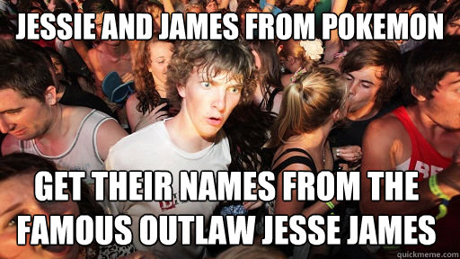 Jessie and James from Pokemon Get their names from the famous outlaw Jesse James   Sudden Clarity Clarence