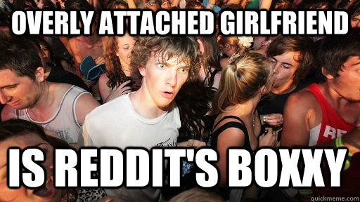 Overly Attached Girlfriend Is reddit's boxxy  Sudden Clarity Clarence