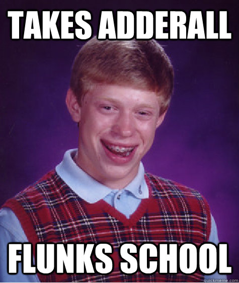 takes adderall flunks school  Bad Luck Brian