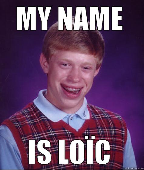 MY NAME IS LOÏC Bad Luck Brian