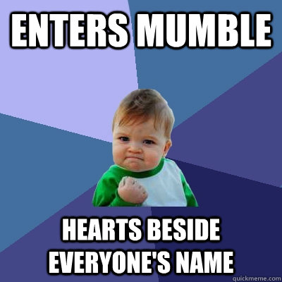 Enters Mumble Hearts beside everyone's name - Enters Mumble Hearts beside everyone's name  Success Kid