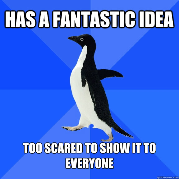 Has a fantastic idea Too scared to show it to everyone  Socially Awkward Penguin