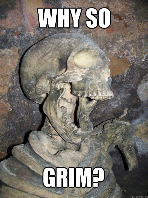 why so grim? - why so grim?  Fabulous skeleton