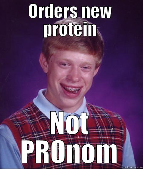 ORDERS NEW PROTEIN NOT PRONOM Bad Luck Brian