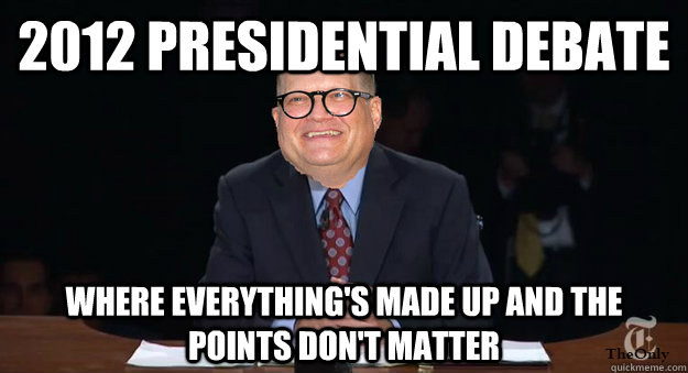 2012 PRESIDENTIAL DEBATE WHERE EVERYTHING'S MADE UP AND THE POINTS DON'T MATTER  2012 election x