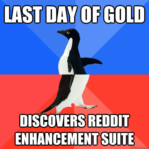 Last day of Gold Discovers Reddit Enhancement Suite  Socially Awkward Awesome Penguin