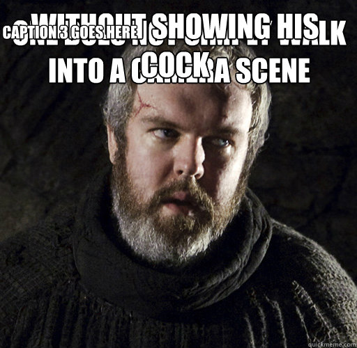 one does not simply walk into a camera scene Without showing his cock Caption 3 goes here  Hodor
