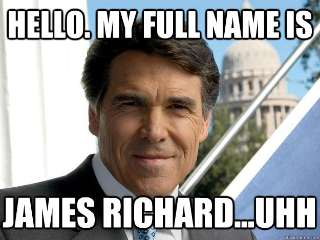 Hello. my full name is james richard...uhh  Rick perry