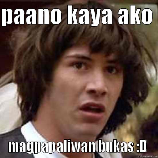 PAANO KAYA AKO  MAGPAPALIWAN BUKAS :D conspiracy keanu